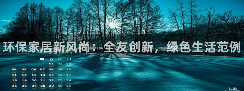 杏耀平台黑款：环保家居新风尚：全友创新，绿色生活范例